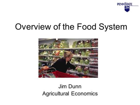 Overview of the Food System Jim Dunn Agricultural Economics.