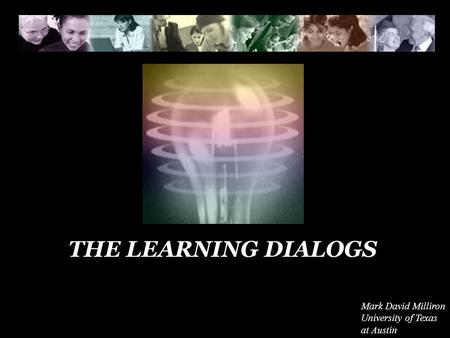 THE LEARNING DIALOGS Mark David Milliron University of Texas at Austin.