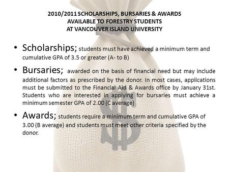 2010/2011 SCHOLARSHIPS, BURSARIES & AWARDS AVAILABLE TO FORESTRY STUDENTS AT VANCOUVER ISLAND UNIVERSITY Scholarships; students must have achieved a minimum.