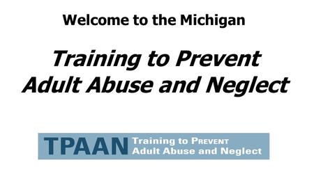 Welcome to the Michigan Training to Prevent Adult Abuse and Neglect