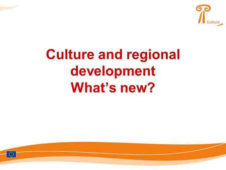 Culture and regional development What’s new?. Culture as strategic investment for EU regions? catalyst for economic development engine for creativity.