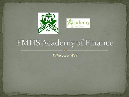 Who Are We?. NAF –has academies in 21 of the 25 largest school districts in the United States (NAF.org) Ours is a Finance Career Theme core academic courses.