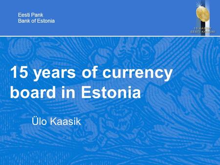 Eesti Pank Bank of Estonia 15 years of currency board in Estonia Ülo Kaasik.
