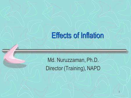 Effects of Inflation Md. Nuruzzaman, Ph.D. Director (Training), NAPD 1.