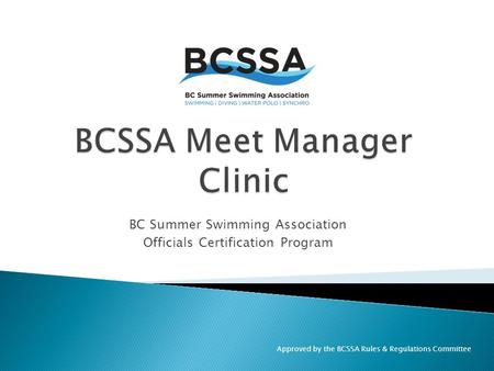 Approved by the BCSSA Rules & Regulations Committee BC Summer Swimming Association Officials Certification Program.