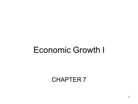 Economic Growth I CHAPTER 7.