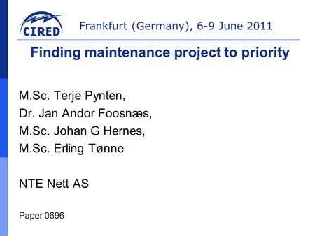 Frankfurt (Germany), 6-9 June 2011 M.Sc. Terje Pynten, Dr. Jan Andor Foosnæs, M.Sc. Johan G Hernes, M.Sc. Erling Tønne NTE Nett AS Paper 0696 Finding maintenance.