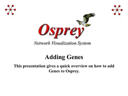 Adding Genes This presentation gives a quick overview on how to add Genes to Osprey.