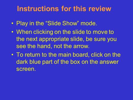 Instructions for this review Play in the “Slide Show” mode. When clicking on the slide to move to the next appropriate slide, be sure you see the hand,