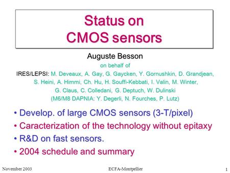 November 2003ECFA-Montpellier 1 Status on CMOS sensors Auguste Besson on behalf of IRES/LEPSI: M. Deveaux, A. Gay, G. Gaycken, Y. Gornushkin, D. Grandjean,