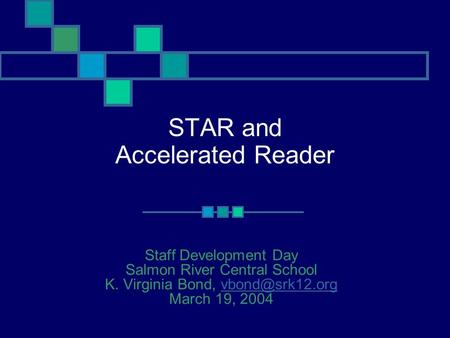 STAR and Accelerated Reader Staff Development Day Salmon River Central School K. Virginia Bond, March 19,