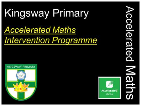 Accelerated Maths Kingsway Primary Accelerated Maths Intervention Programme.