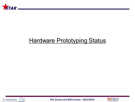 M. Szelezniak1PXL Sensor and RDO review – 06/23/2010 STAR Hardware Prototyping Status.