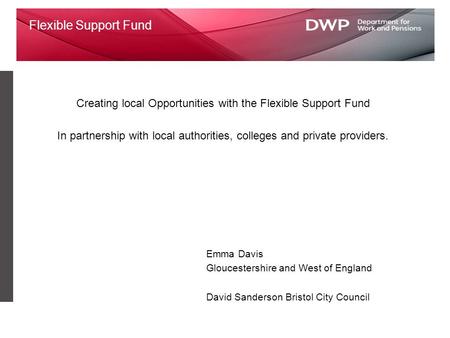 Flexible Support Fund Creating local Opportunities with the Flexible Support Fund In partnership with local authorities, colleges and private providers.