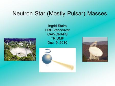 Neutron Star (Mostly Pulsar) Masses Ingrid Stairs UBC Vancouver CAWONAPS TRIUMF Dec. 9, 2010.
