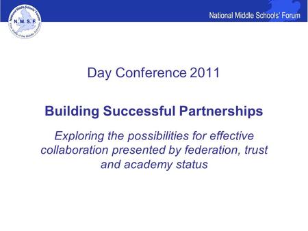 Day Conference 2011 Building Successful Partnerships Exploring the possibilities for effective collaboration presented by federation, trust and academy.