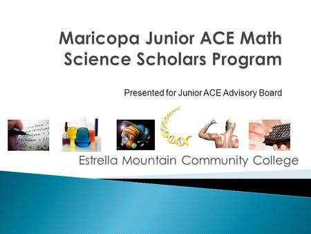 Estrella Mountain Community College Presented for Junior ACE Advisory Board.