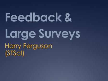 Feedback & Large Surveys Harry Ferguson (STScI). Feedback Behroozi+ 2011 Halo quenching Quasar mode AGN Radio Mode AGN (SNe) SNe Satellites: Ram pressure,