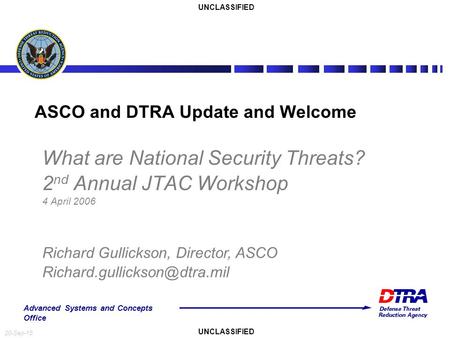 Advanced Systems and Concepts Office 20-Sep-15 What are National Security Threats? 2 nd Annual JTAC Workshop 4 April 2006 ASCO and DTRA Update and Welcome.