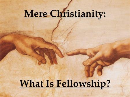 Mere Christianity: What Is Fellowship?. New Testament Christianity.