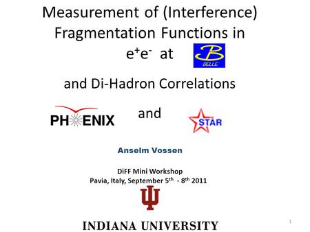 Measurement of (Interference) Fragmentation Functions in e + e - at Anselm Vossen and Di-Hadron Correlations and DiFF Mini Workshop Pavia, Italy, September.