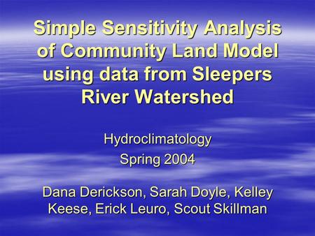 Simple Sensitivity Analysis of Community Land Model using data from Sleepers River Watershed Hydroclimatology Spring 2004 Dana Derickson, Sarah Doyle,