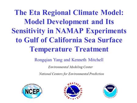 The Eta Regional Climate Model: Model Development and Its Sensitivity in NAMAP Experiments to Gulf of California Sea Surface Temperature Treatment Rongqian.