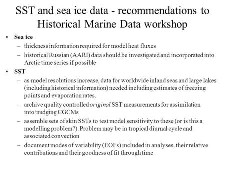 SST and sea ice data - recommendations to Historical Marine Data workshop Sea ice –thickness information required for model heat fluxes –historical Russian.