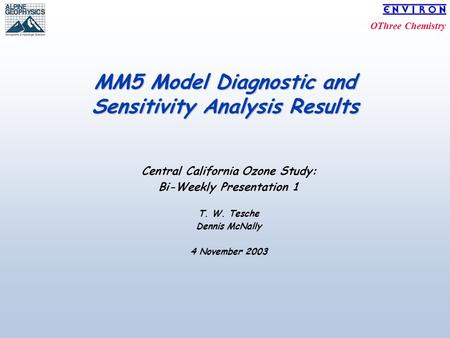 OThree Chemistry MM5 Model Diagnostic and Sensitivity Analysis Results Central California Ozone Study: Bi-Weekly Presentation 1 T. W. Tesche Dennis McNally.