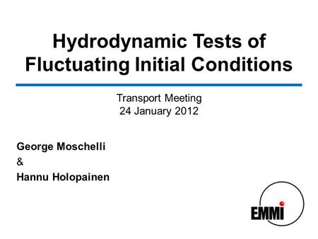 Hydrodynamic Tests of Fluctuating Initial Conditions George Moschelli & Hannu Holopainen Transport Meeting 24 January 2012.