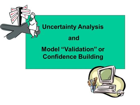 Uncertainty Analysis and Model “Validation” or Confidence Building.