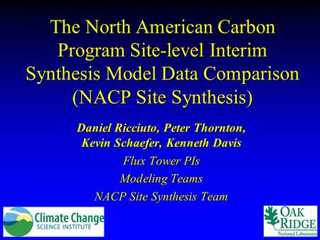 The North American Carbon Program Site-level Interim Synthesis Model Data Comparison (NACP Site Synthesis) Daniel Ricciuto, Peter Thornton, Kevin Schaefer,