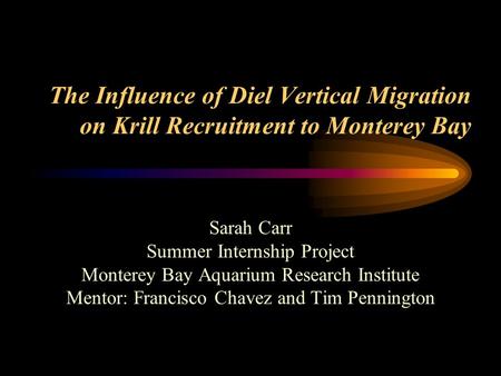 The Influence of Diel Vertical Migration on Krill Recruitment to Monterey Bay Sarah Carr Summer Internship Project Monterey Bay Aquarium Research Institute.