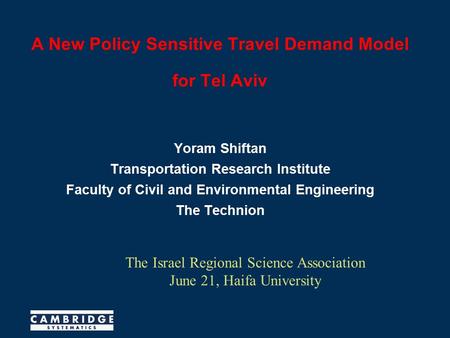 A New Policy Sensitive Travel Demand Model for Tel Aviv Yoram Shiftan Transportation Research Institute Faculty of Civil and Environmental Engineering.
