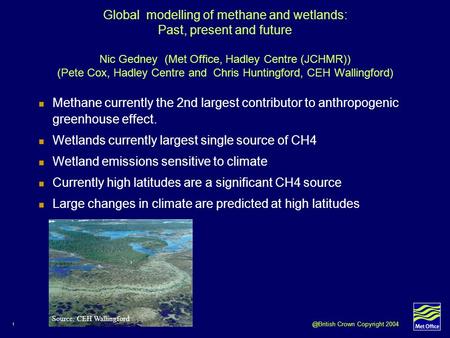 1 Global modelling of methane and wetlands: Past, present and future. Nic Gedney (Met Office, Hadley Centre (JCHMR)) (Pete Cox, Hadley Centre and Chris.