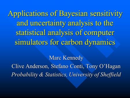 Applications of Bayesian sensitivity and uncertainty analysis to the statistical analysis of computer simulators for carbon dynamics Marc Kennedy Clive.
