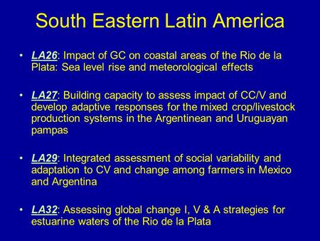 South Eastern Latin America LA26: Impact of GC on coastal areas of the Rio de la Plata: Sea level rise and meteorological effects LA27: Building capacity.