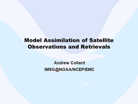 Slide 1 Model Assimilation of Satellite Observations and Retrievals Andrew Collard