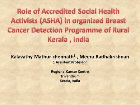 Kalavathy Mathur chennath 1, Meera Radhakrishnan 1 Assistant Professor Regional Cancer Centre Trivandrum Kerala, India.