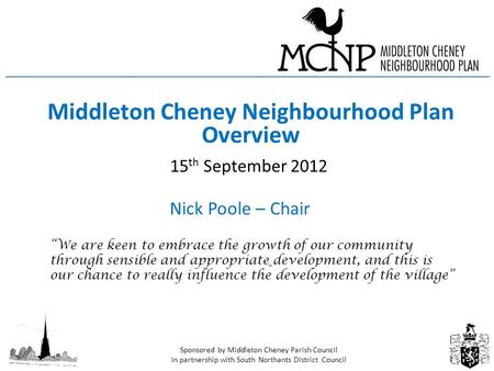 Sponsored by Middleton Cheney Parish Council In partnership with South Northants District Council Middleton Cheney Neighbourhood Plan Overview 15 th September.