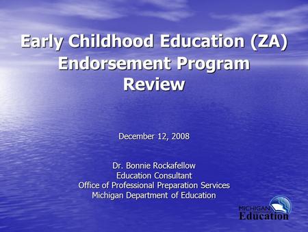 Early Childhood Education (ZA) Endorsement Program Review December 12, 2008 Dr. Bonnie Rockafellow Education Consultant Office of Professional Preparation.