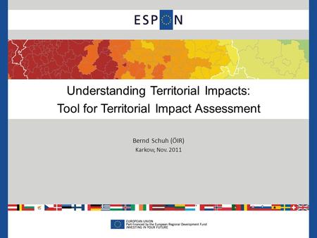 Understanding Territorial Impacts: Tool for Territorial Impact Assessment Bernd Schuh (ÖIR) Karkow, Nov. 2011.