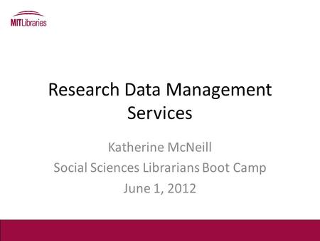 Research Data Management Services Katherine McNeill Social Sciences Librarians Boot Camp June 1, 2012.
