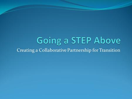 Creating a Collaborative Partnership for Transition.