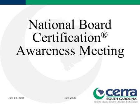 July 2006 National Board Certification ® Awareness Meeting July 14, 2006.
