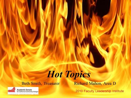 2010 Faculty Leadership Institute Hot Topics Beth Smith, Treasurer Richard Mahon, Area D.