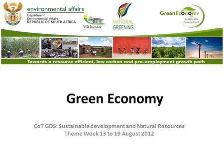 For Sustainable Development Green Economy CoT GDS: Sustainable development and Natural Resources Theme Week 13 to 19 August 2012.