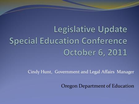 Cindy Hunt, Government and Legal Affairs Manager Oregon Department of Education.