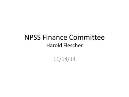 NPSS Finance Committee Harold Flescher 11/14/14. “Extra to Budget” Spending Motions approved by AdCom frequently add expenses that are not in the budget.