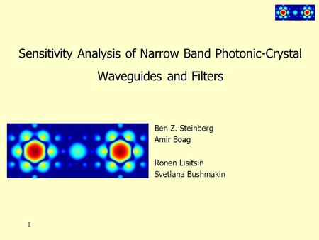 1 Sensitivity Analysis of Narrow Band Photonic-Crystal Waveguides and Filters Ben Z. Steinberg Amir Boag Ronen Lisitsin Svetlana Bushmakin.